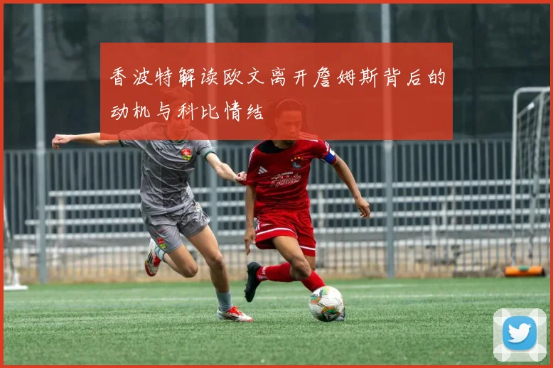 香波特解读欧文离开詹姆斯背后的动机与科比情结