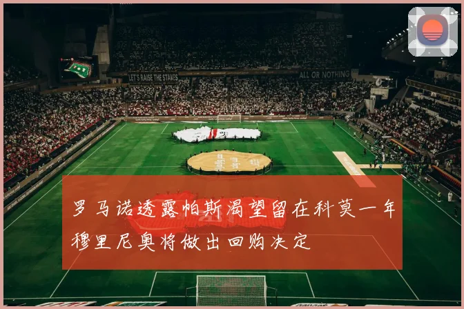 罗马诺透露帕斯渴望留在科莫一年穆里尼奥将做出回购决定