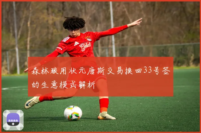 森林狼用状元唐斯交易换回33号签的生意模式解析